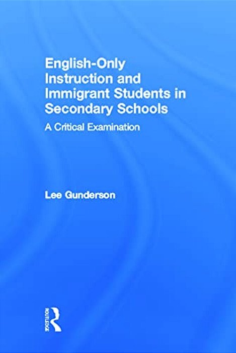 English-Only Instruction And Immigrant Students In Secondary Schools: A Critical Examination-..