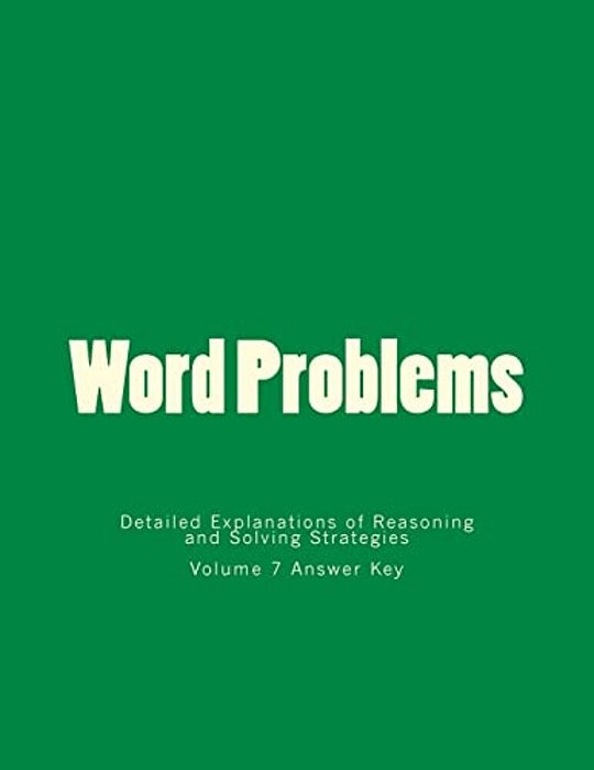 Word Problems-Detailed Explanations Of Reasoning And Solving Strategies: Volume 7 Answer Key-..