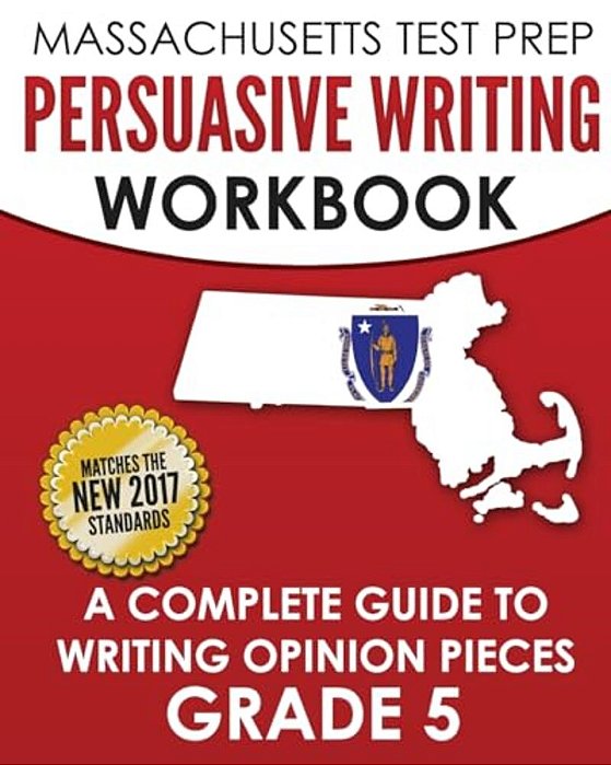 Massachusetts Test Prep Persuasive Writing Workbook: A Complete Guide To Writing Opinion Pieces Grade 5-..