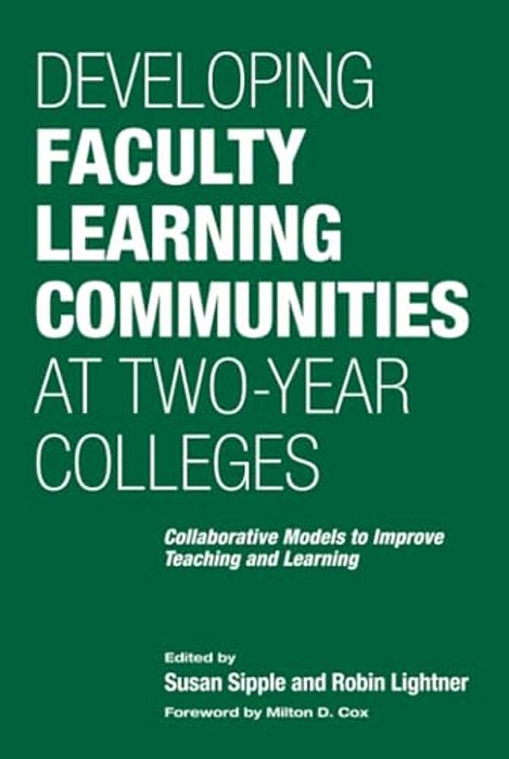 Developing Faculty Learning Communities At Two-Year Colleges: Collaborative Models To Improve Teaching And Learning-..