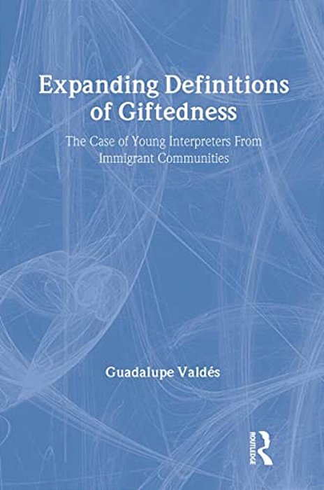 Expanding Definitions Of Giftedness: The Case Of Young Interpreters From Immigrant Communities-..