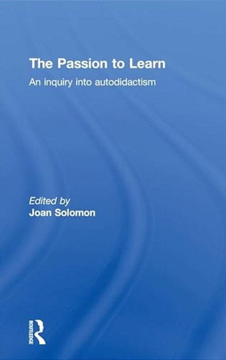 The Passion To Learn: An Inquiry Into Autodidactism-..
