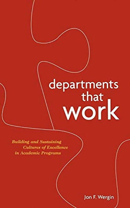 Departments That Work: Building And Sustaining Cultures Of Excellence In Academic Programs-..