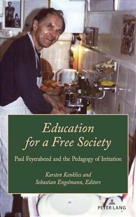 Education For A Free Society: Paul Feyerabend And The Pedagogy Of Irritation-..