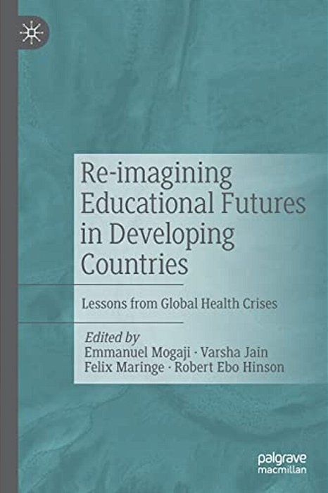 Re-Imagining Educational Futures In Developing Countries: Lessons From Global Health Crises-..