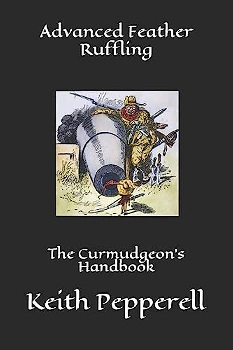 Advanced Feather Ruffling: The Curmudgeon's Handbook-..
