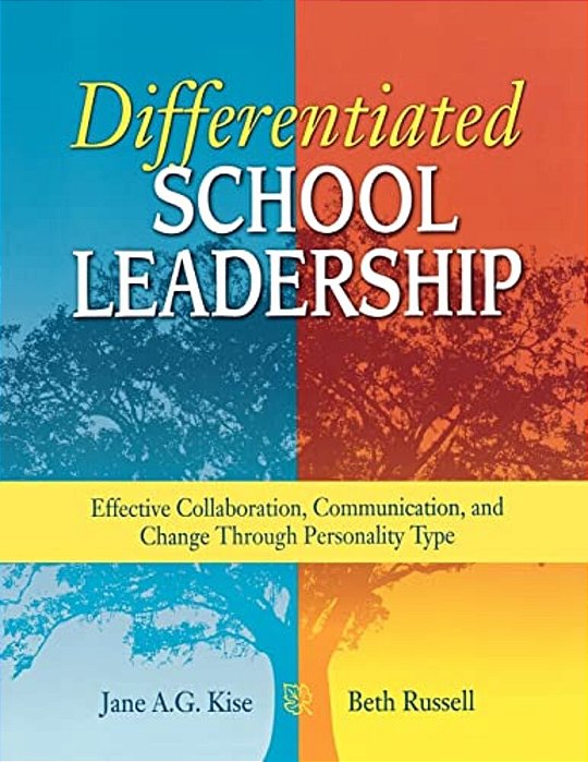 Differentiated School Leadership: Effective Collaboration, Communication, And Change Through Personality Type-..