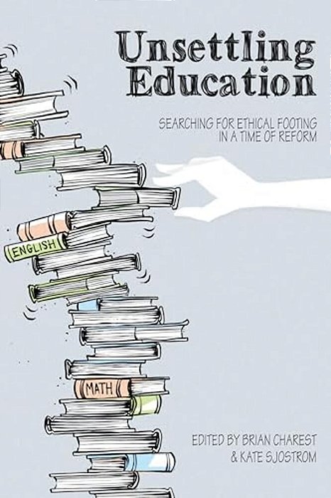Unsettling Education: Searching For Ethical Footing In A Time Of Reform-..