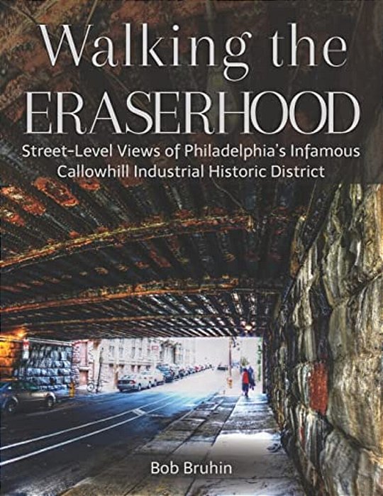 Walking The Eraserhood: A Street-Level Exploration Of Philadelphia's Infamous Callowhill Industrial Historic District-..