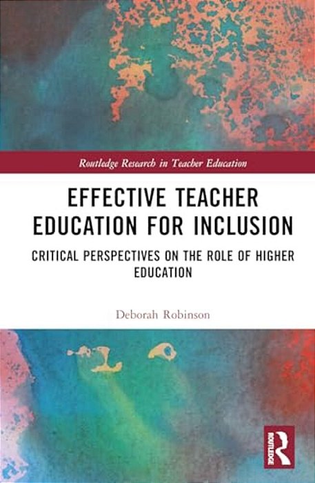 Effective Teacher Education For Inclusion: Critical Perspectives On The Role Of Higher Education-..