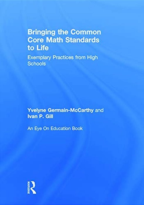 Bringing The Common Core Math Standards To Life: Exemplary Practices From High Schools-..