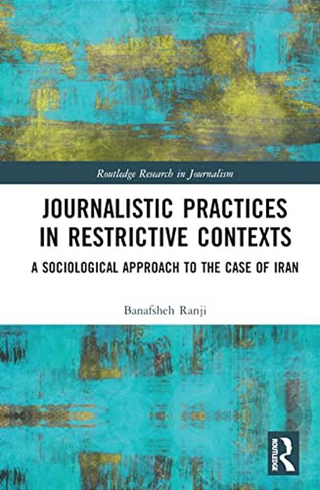 Journalistic Practices In Restrictive Contexts: A Sociological Approach To The Case Of Iran-..