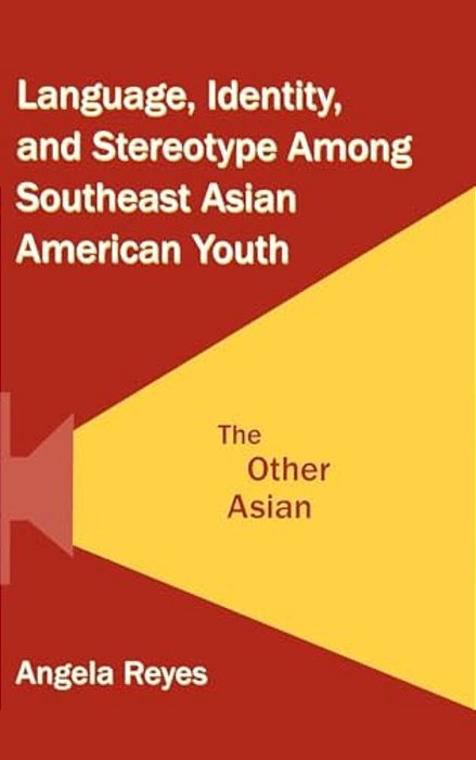 Language, Identity, And Stereotype Among Southeast Asian American Youth: The Other Asian-..