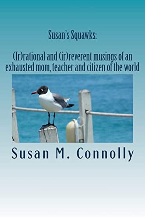 Susan's Squawks: (Ir)rational And (Ir)reverent Musings Of An Exhausted Mom, Teacher And Citizen Of The World-..