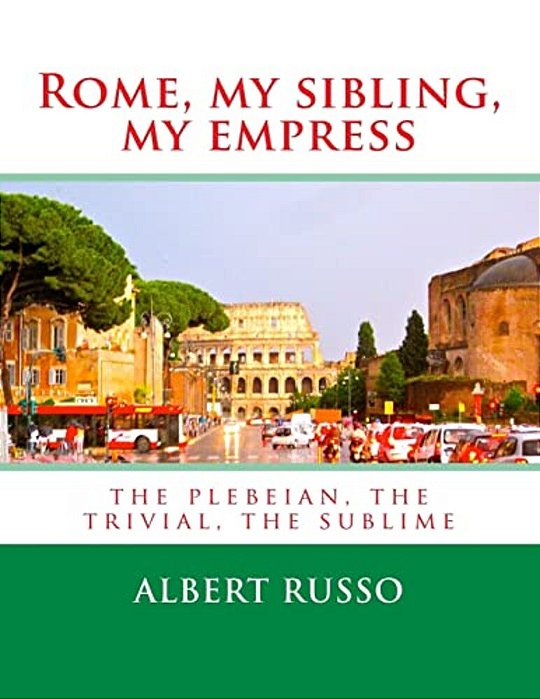 Rome, My Sibling, My Empress: The Plebeian, The Trivial, The Sublime-..