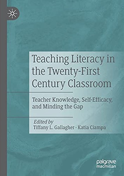 Teaching Literacy In The Twenty-First Century Classroom: Teacher Knowledge, Self-Efficacy, And Minding The Gap-..