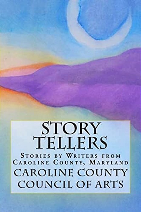 Story Tellers: Stories By Writers From Caroline County, Maryland-..