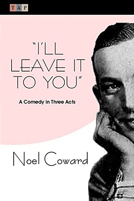I'Ll Leave It To You: A Comedy In Three Acts-..
