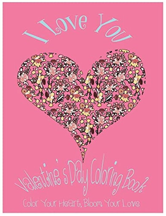 I Love You: Valentine's Day Coloring Book. Color Your Heart, Color Your Love. -..