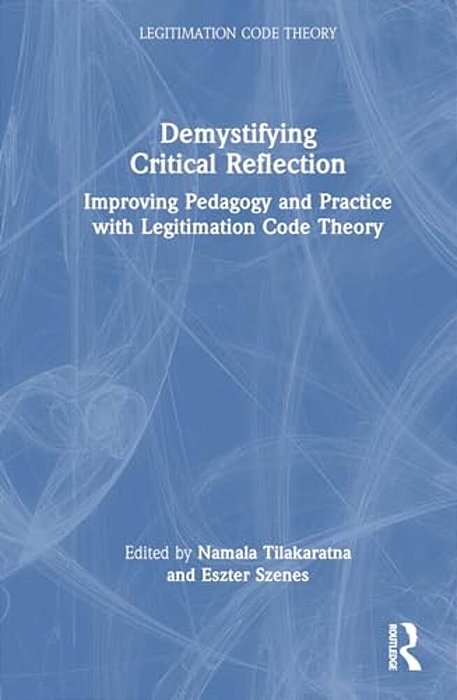 Demystifying Critical Reflection: Improving Pedagogy And Practice With Legitimation Code Theory-..