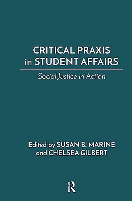 Critical Praxis In Student Affairs: Social Justice In Action-..