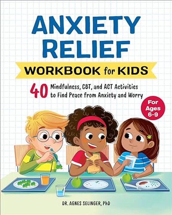 Anxiety Relief Workbook For Kids: 40 Mindfulness, Cbt, And Act Activities To Find Peace From Anxiety And Worry-..