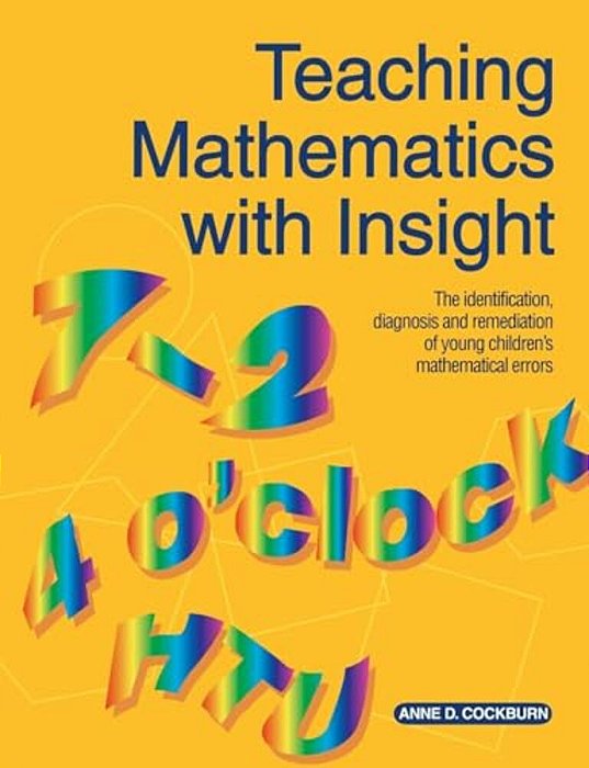 Teaching Mathematics With Insight: The Identification, Diagnosis And Remediation Of Young Children's Mathematical Errors-..