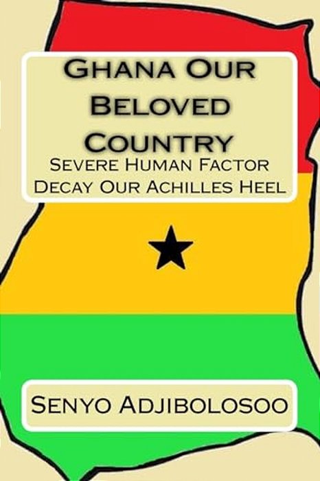 Ghana Our Beloved Country: Severe Human Factor Decay Our Achilles Heel-..
