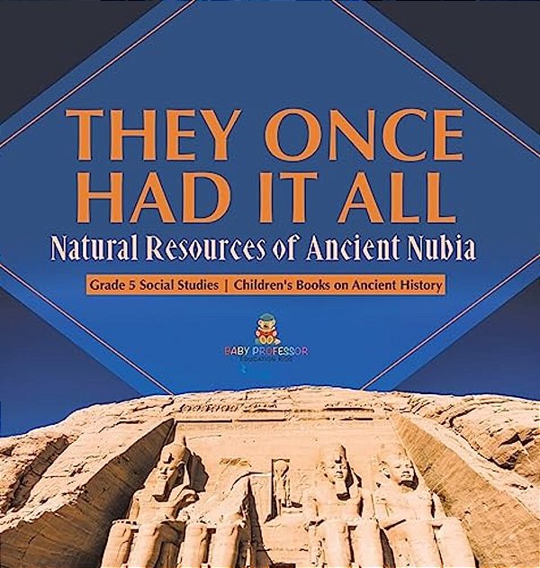 They Once Had It All: Natural Resources Of Ancient Nubia Grade 5 Social Studies Children's Books On Ancient History-..