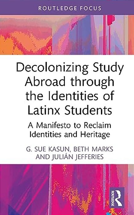 Decolonizing Study Abroad Through The Identities Of Latinx Students: A Manifesto To Reclaim Identities And Heritage-..