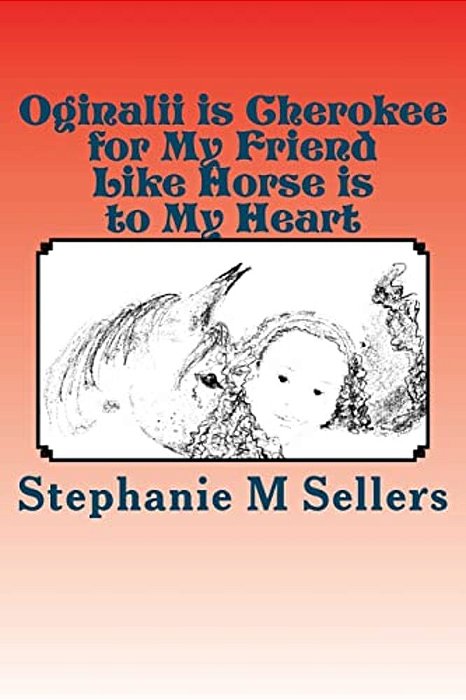 Oginalii Is Cherokee For My Friend Like Horse Is To My Heart-..