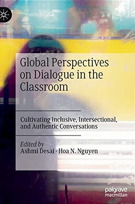 Global Perspectives On Dialogue In The Classroom: Cultivating Inclusive, Intersectional, And Authentic Conversations-..
