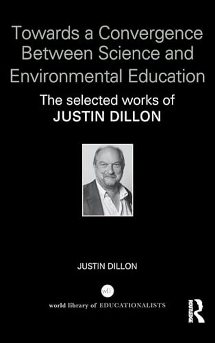 Towards A Convergence Between Science And Environmental Education: The Selected Works Of Justin Dillon-..