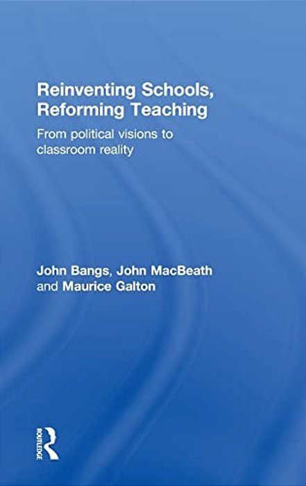 Reinventing Schools, Reforming Teaching: From Political Visions To Classroom Reality-..