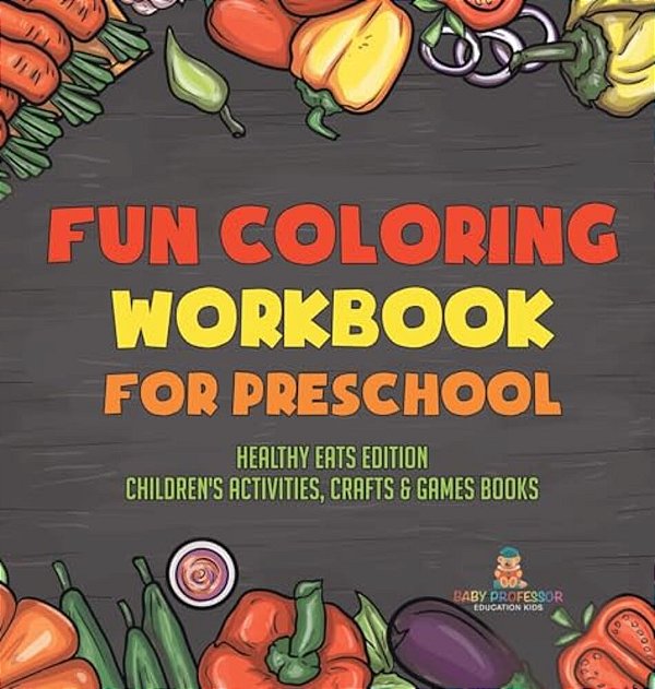 Fun Coloring Workbook For Preschool: Healthy Eats Edition Children's Activities, Crafts & Games Books-..
