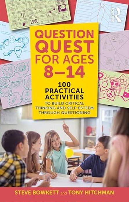 Question Quest For Ages 8-14: 100 Practical Activities To Build Critical Thinking And Self-Esteem Through Questioning-..