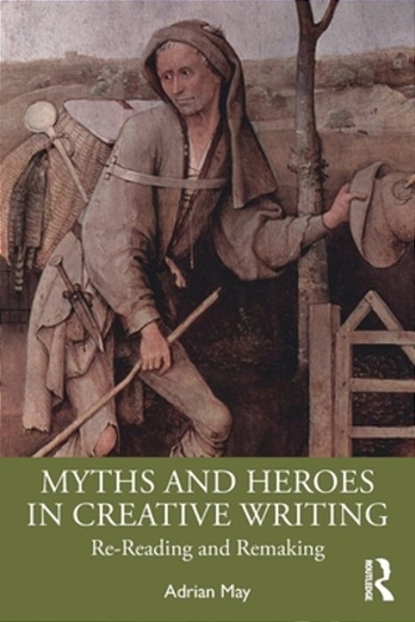 Myths And Heroes In Creative Writing: Re-Reading And Remaking-..