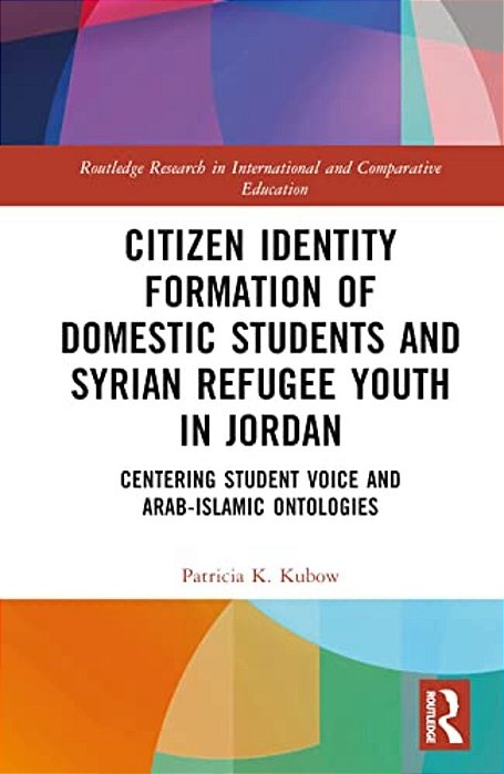 Citizen Identity Formation Of Domestic Students And Syrian Refugee Youth In Jordan: Centering Student Voice And Arab-Islamic Ontologies-..