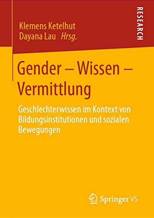 Gender - Wissen - Vermittlung: Geschlechterwissen Im Kontext Von Bildungsinstitutionen Und Sozialen Bewegungen-..