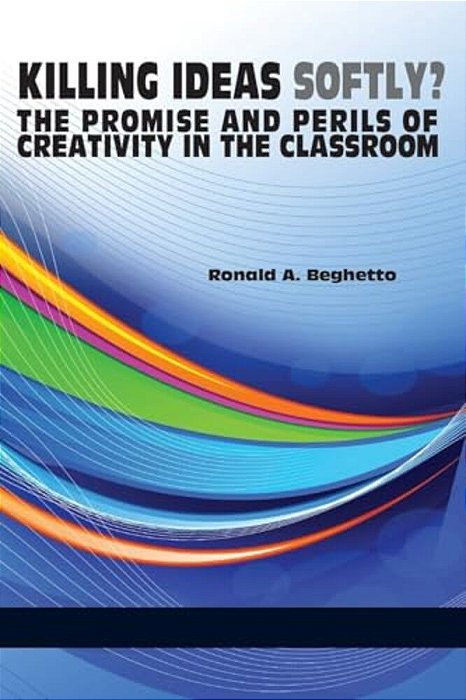 Killing Ideas Softly? The Promise And Perils Of Creativity In The Classroom-..