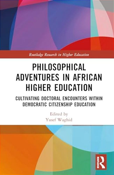 Philosophical Adventures In African Higher Education: Cultivating Doctoral Encounters Within Democratic Citizenship Education-..