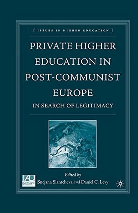 Private Higher Education In Post-Communist Europe: In Search Of Legitimacy-..