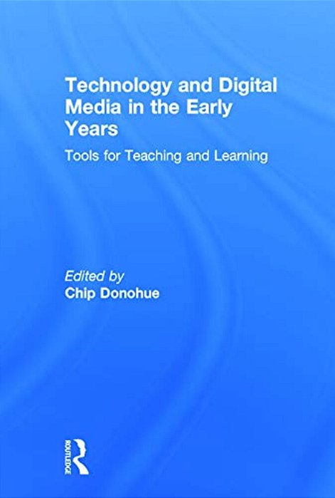 Technology And Digital Media In The Early Years: Tools For Teaching And Learning-..