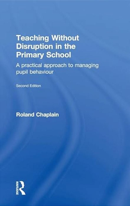 Teaching Without Disruption In The Primary School: A Practical Approach To Managing Pupil Behaviour-..