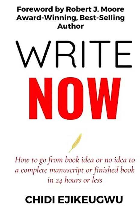 Write Now: How To Go From Book Idea Or No Idea To Complete Manuscript Or Finished Book In 24 Hours Or Less-..