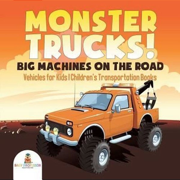 Monster Trucks! Big Machines On The Road - Vehicles For Kids Children's Transportation Books-..