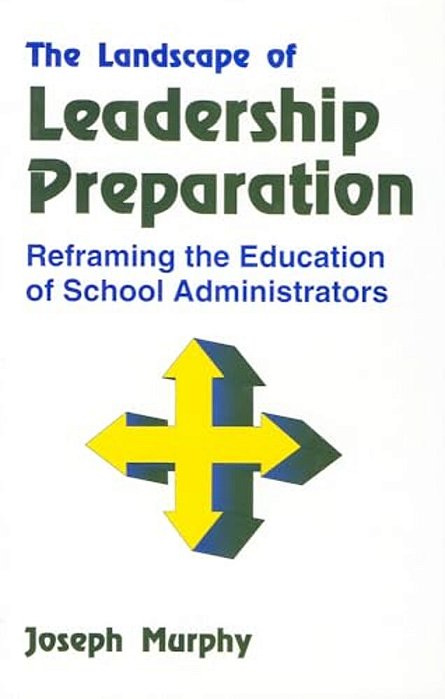 The Landscape Of Leadership Preparation: Reframing The Education Of School Administrators-..