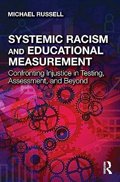 Systemic Racism And Educational Measurement: Confronting Injustice In Testing, Assessment, And Beyond-..