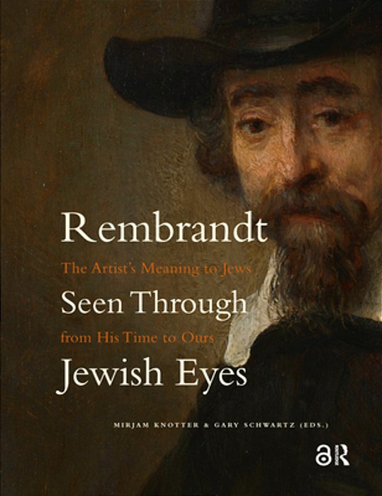 Rembrandt Seen Through Jewish Eyes: The Artist's Meaning To Jews From His Time To Ours-..