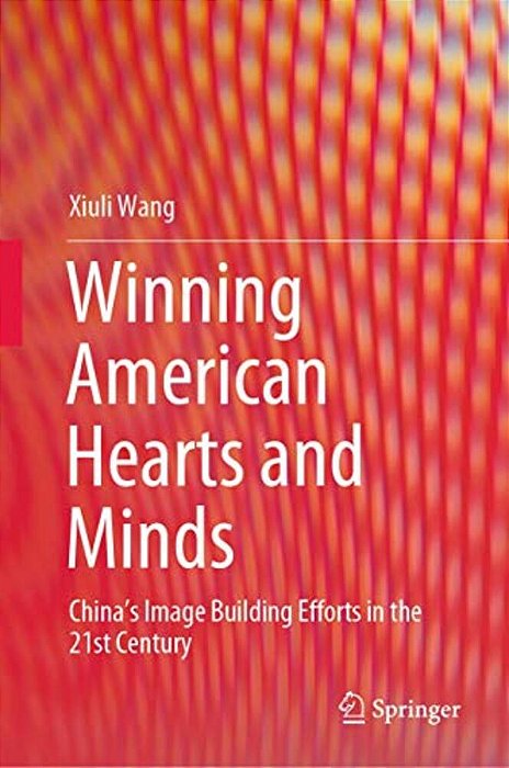 Winning American Hearts And Minds: China's Image Building Efforts In The 21St Century-..